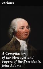 A Compilation of the Messages and Papers of the Presidents: John Adams