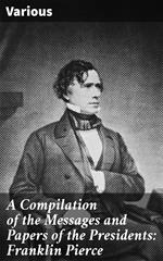 A Compilation of the Messages and Papers of the Presidents: Franklin Pierce