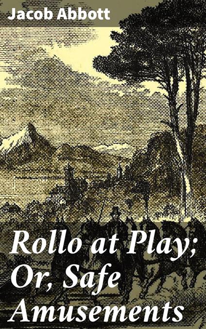 Rollo at Play; Or, Safe Amusements - Jacob Abbott - ebook