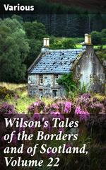 Wilson's Tales of the Borders and of Scotland, Volume 22
