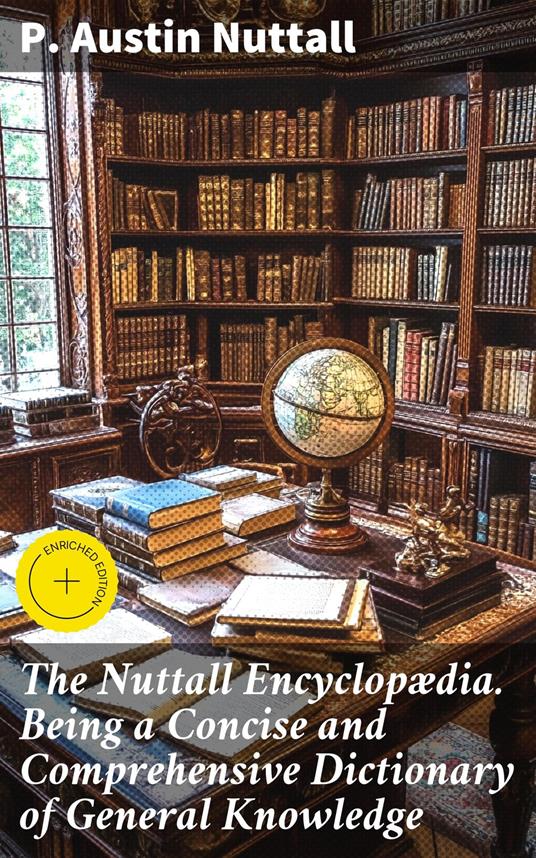 The Nuttall Encyclopædia. Being a Concise and Comprehensive Dictionary of General Knowledge
