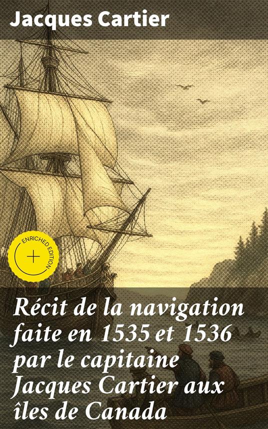 Récit de la navigation faite en 1535 et 1536 par le capitaine Jacques Cartier aux îles de Canada