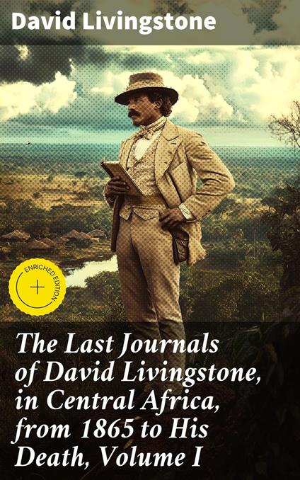 The Last Journals of David Livingstone, in Central Africa, from 1865 to His Death, Volume I