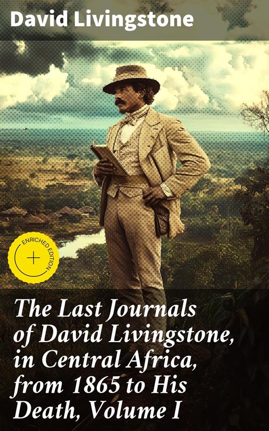 The Last Journals of David Livingstone, in Central Africa, from 1865 to His Death, Volume I