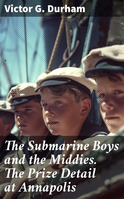 The Submarine Boys and the Middies. The Prize Detail at Annapolis - Victor G. Durham - ebook