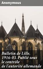 Bulletin de Lille, 1916-03. Publié sous le contrôle de l'autorité allemande