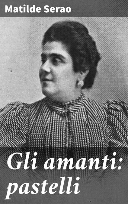 Gli amanti: pastelli - Matilde Serao - ebook