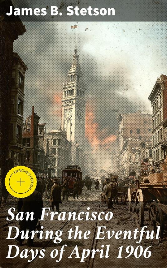 San Francisco During the Eventful Days of April 1906