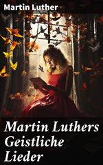 Martin Luthers Geistliche Lieder