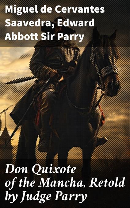 Don Quixote of the Mancha, Retold by Judge Parry - Edward Abbott Sir Parry,Cervantes Saavedra Miguel de - ebook