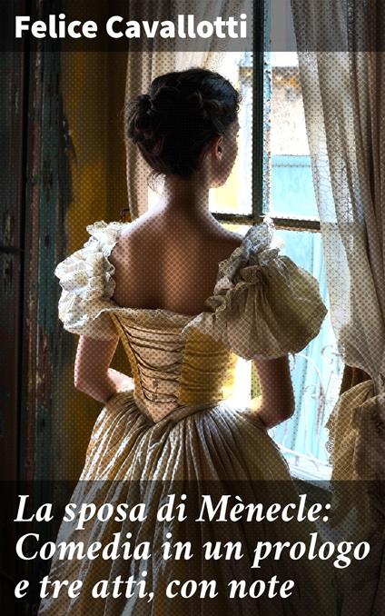 La sposa di Mènecle: Comedia in un prologo e tre atti, con note - Felice Cavallotti - ebook