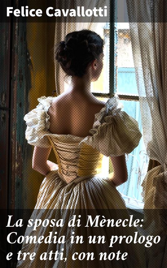 La sposa di Mènecle: Comedia in un prologo e tre atti, con note - Felice Cavallotti - ebook