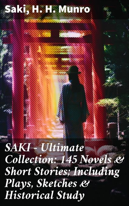 SAKI - Ultimate Collection: 145 Novels & Short Stories; Including Plays, Sketches & Historical Study