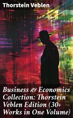 Business & Economics Collection: Thorstein Veblen Edition (30+ Works in One Volume)