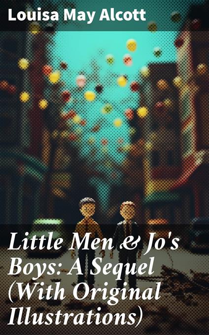 Little Men & Jo's Boys: A Sequel (With Original Illustrations)