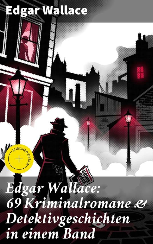 Edgar Wallace: 69 Kriminalromane & Detektivgeschichten in einem Band