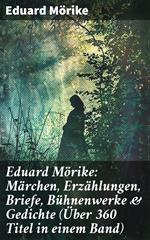 Eduard Mörike: Märchen, Erzählungen, Briefe, Bühnenwerke & Gedichte (Über 360 Titel in einem Band)