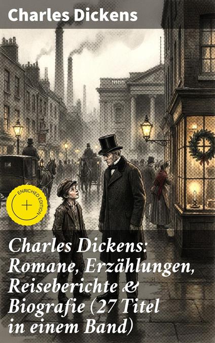 Charles Dickens: Romane, Erzählungen, Reiseberichte & Biografie (27 Titel in einem Band)