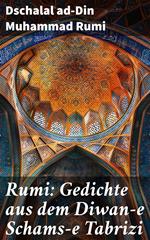 Rumi: Gedichte aus dem Diwan-e Schams-e Tabrizi