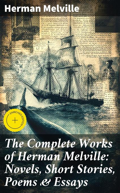 The Complete Works of Herman Melville: Novels, Short Stories, Poems & Essays