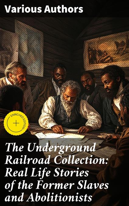 The Underground Railroad Collection: Real Life Stories of the Former Slaves and Abolitionists
