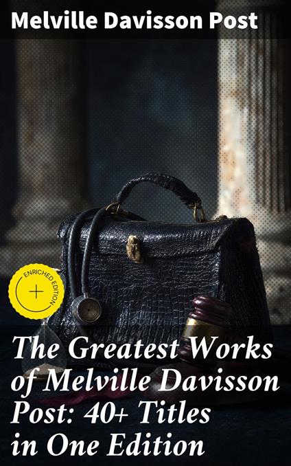 The Greatest Works of Melville Davisson Post: 40+ Titles in One Edition