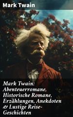 Mark Twain: Abenteuerromane, Historische Romane, Erzählungen, Anekdoten & Lustige Reise-Geschichten