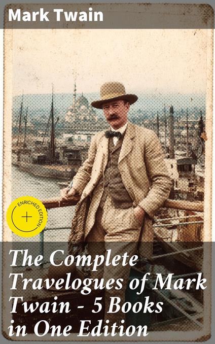 The Complete Travelogues of Mark Twain - 5 Books in One Edition