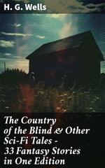 The Country of the Blind & Other Sci-Fi Tales - 33 Fantasy Stories in One Edition