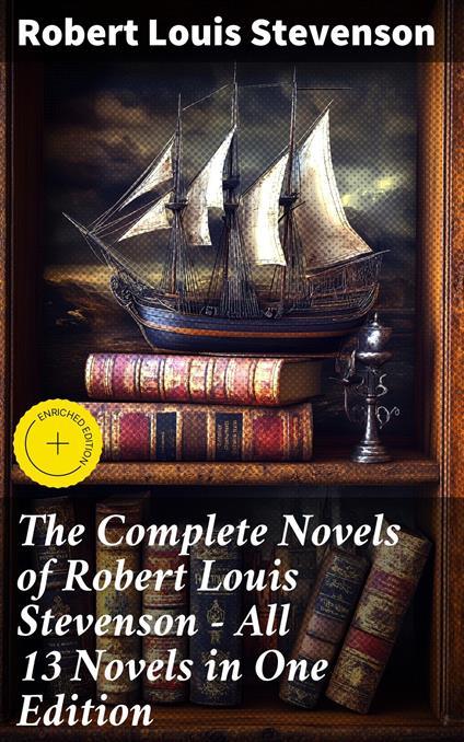 The Complete Novels of Robert Louis Stevenson - All 13 Novels in One Edition