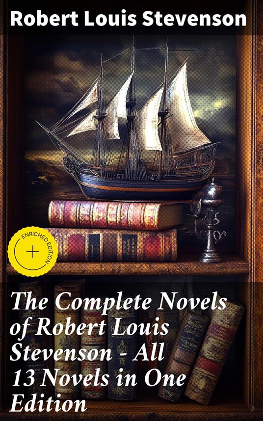 The Complete Novels of Robert Louis Stevenson - All 13 Novels in One Edition