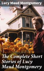 The Complete Short Stories of Lucy Maud Montgomery