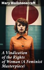 A Vindication of the Rights of Woman (A Feminist Masterpiece)