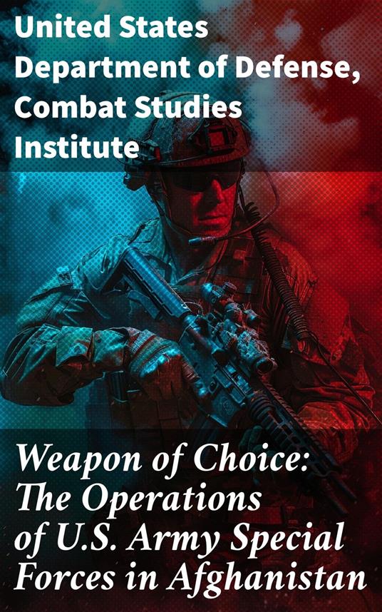 Weapon of Choice: The Operations of U.S. Army Special Forces in Afghanistan