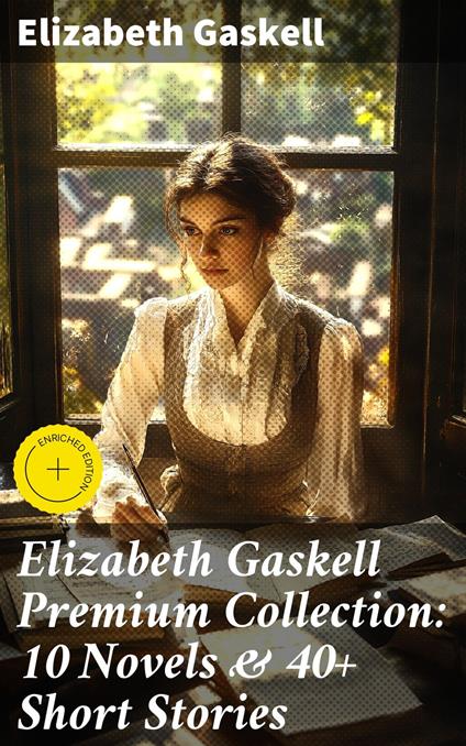 Elizabeth Gaskell Premium Collection: 10 Novels & 40+ Short Stories