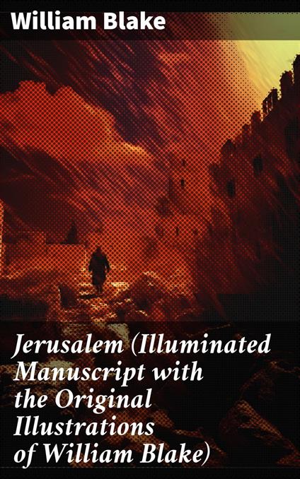 Jerusalem (Illuminated Manuscript with the Original Illustrations of William Blake)