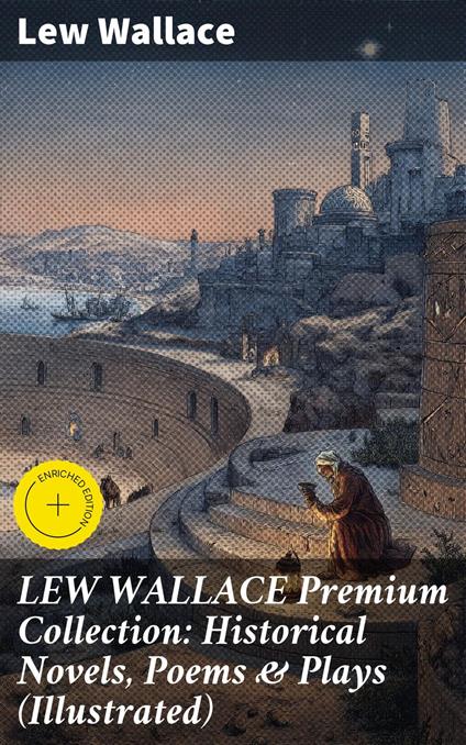 LEW WALLACE Premium Collection: Historical Novels, Poems & Plays (Illustrated)