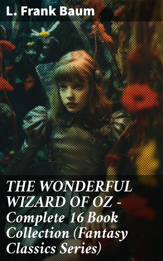 THE WONDERFUL WIZARD OF OZ – Complete 16 Book Collection (Fantasy Classics Series) - L. Frank Baum - ebook