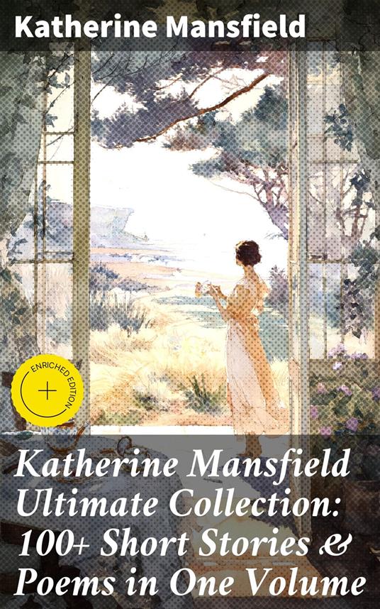 Katherine Mansfield Ultimate Collection: 100+ Short Stories & Poems in One Volume