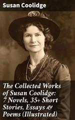 The Collected Works of Susan Coolidge: 7 Novels, 35+ Short Stories, Essays & Poems (Illustrated)