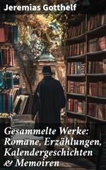 Gesammelte Werke: Romane, Erzählungen, Kalendergeschichten & Memoiren