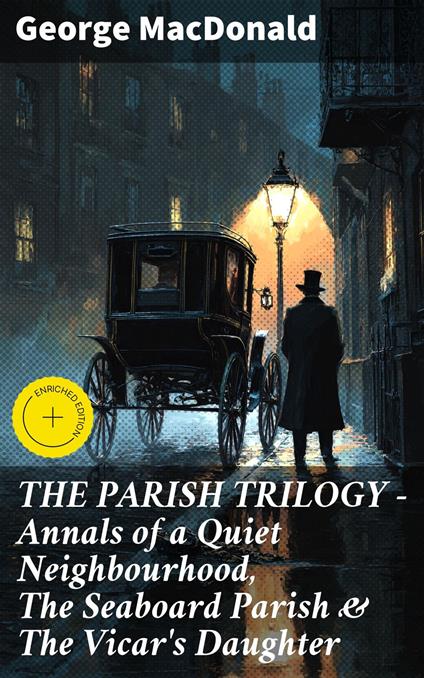 THE PARISH TRILOGY - Annals of a Quiet Neighbourhood, The Seaboard Parish & The Vicar's Daughter