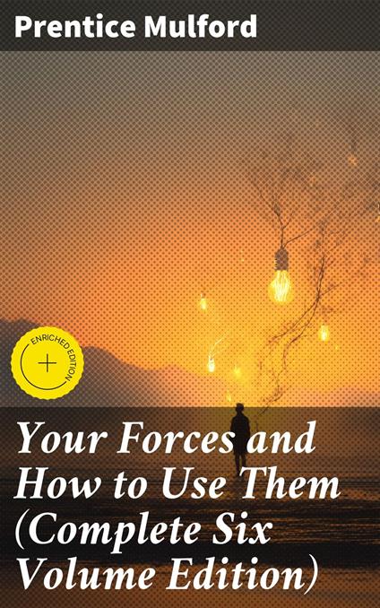 Your Forces and How to Use Them (Complete Six Volume Edition)