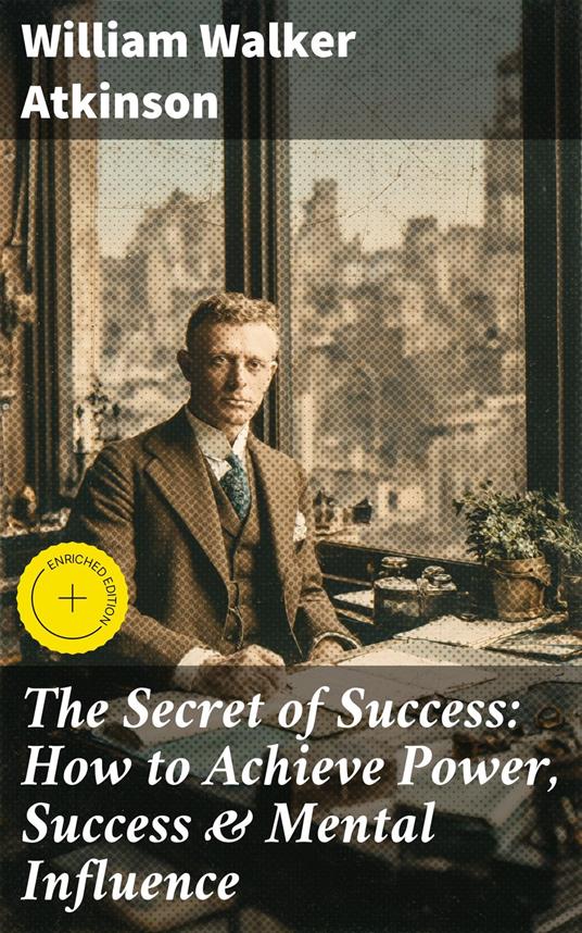 The Secret of Success: How to Achieve Power, Success & Mental Influence