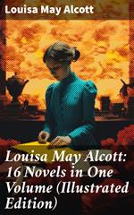 Louisa May Alcott: 16 Novels in One Volume (Illustrated Edition)