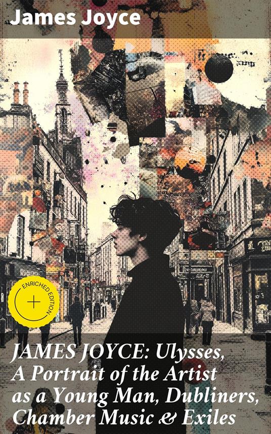 JAMES JOYCE: Ulysses, A Portrait of the Artist as a Young Man, Dubliners, Chamber Music & Exiles