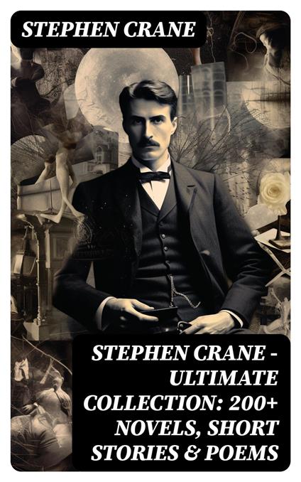 Stephen Crane - Ultimate Collection: 200+ Novels, Short Stories & Poems