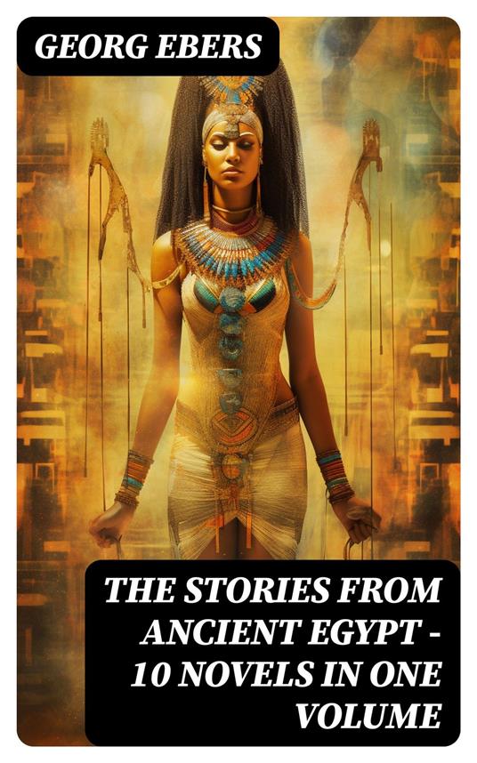 The Stories from Ancient Egypt - 10 Novels in One Volume