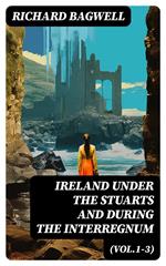 Ireland under the Stuarts and During the Interregnum (Vol.1-3)