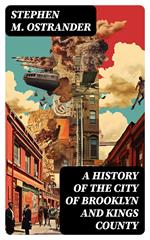 A History of the City of Brooklyn and Kings County